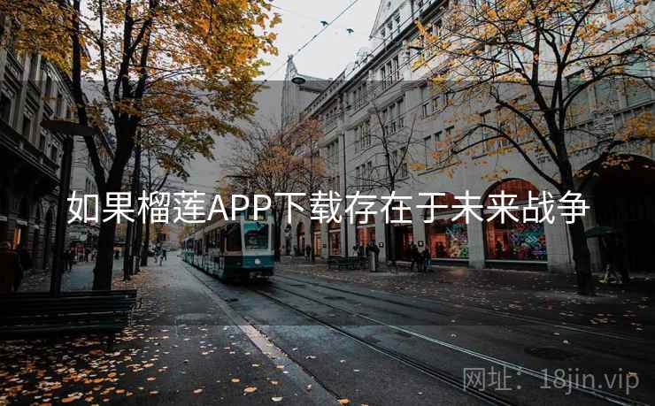 如果榴莲APP下载存在于未来战争
